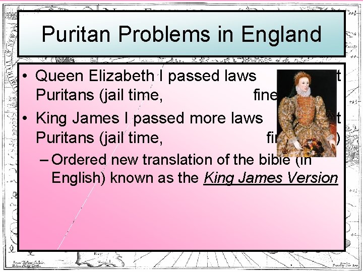 Puritan Problems in England • Queen Elizabeth I passed laws against Puritans (jail time,