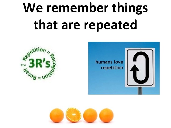 We remember things that are repeated 