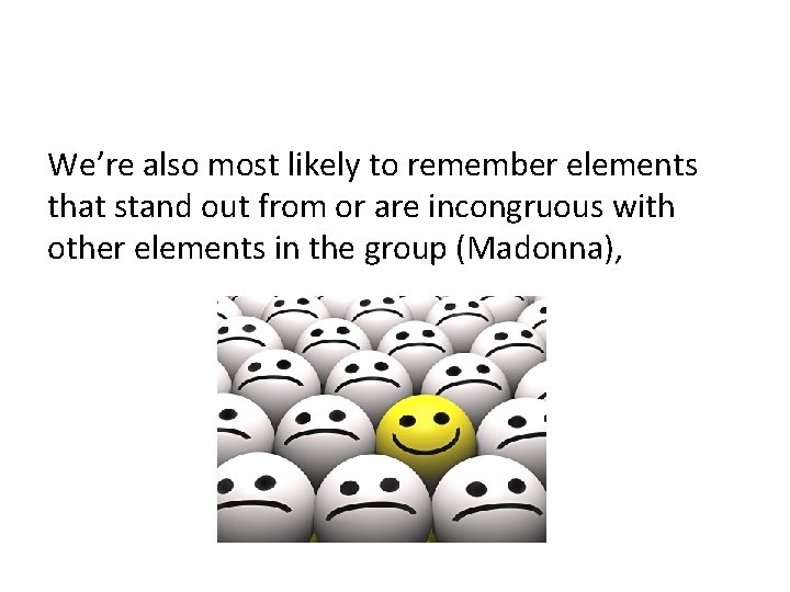 We’re also most likely to remember elements that stand out from or are incongruous