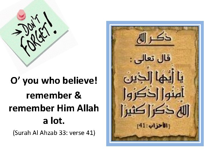 O’ you who believe! remember & remember Him Allah a lot. (Surah Al Ahzab