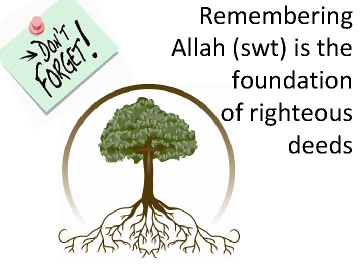 Remembering Allah (swt) is the foundation of righteous deeds 