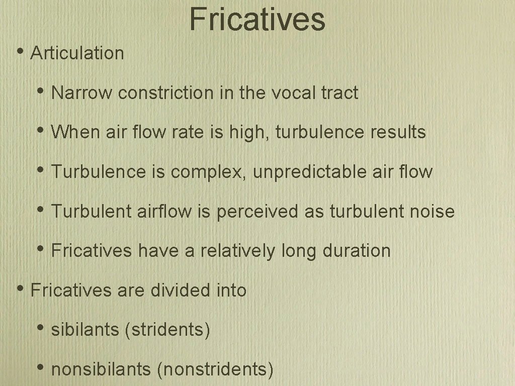Fricatives • Articulation • Narrow constriction in the vocal tract • When air flow
