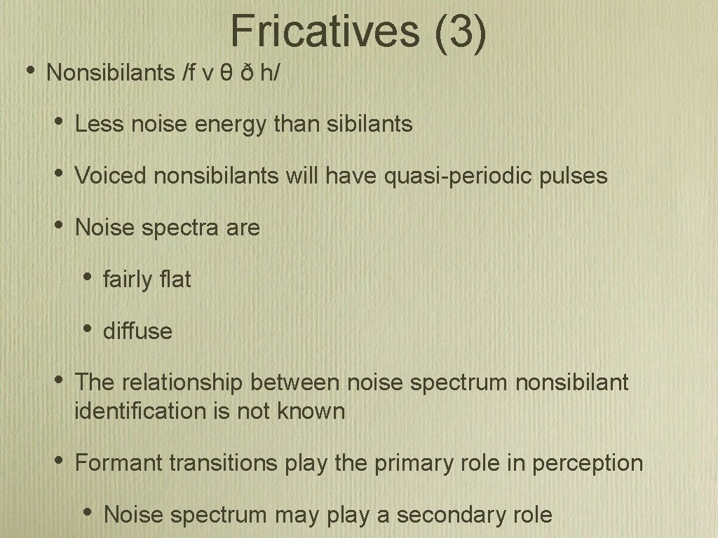  • Fricatives (3) Nonsibilants /f v θ ð h/ • Less noise energy