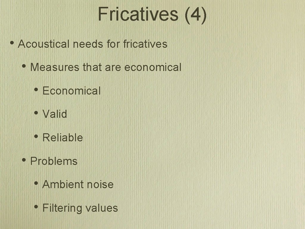 Fricatives (4) • Acoustical needs for fricatives • Measures that are economical • Economical