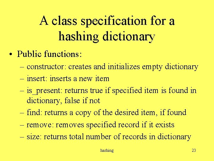 A class specification for a hashing dictionary • Public functions: – constructor: creates and