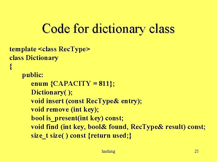 Code for dictionary class template <class Rec. Type> class Dictionary { public: enum {CAPACITY
