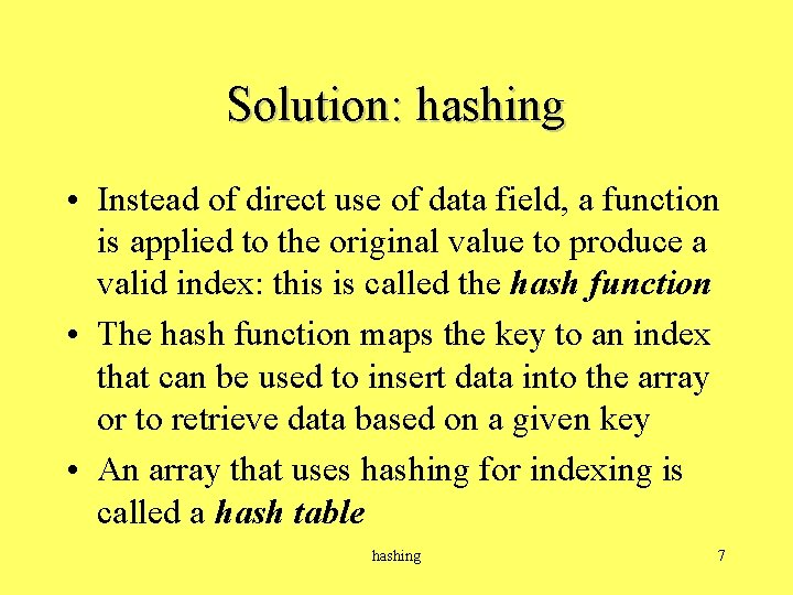 Solution: hashing • Instead of direct use of data field, a function is applied