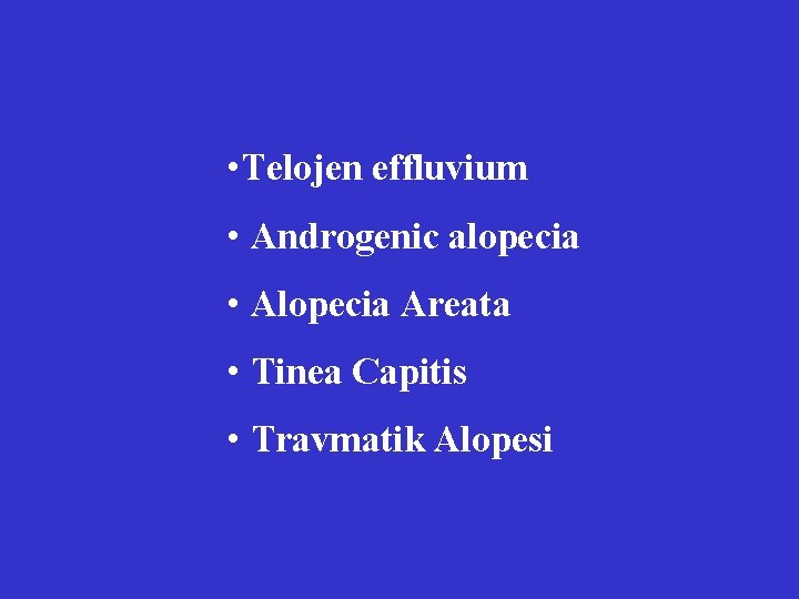  • Telojen effluvium • Androgenic alopecia • Alopecia Areata • Tinea Capitis •
