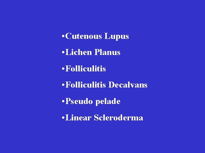  • Cutenous Lupus • Lichen Planus • Folliculitis Decalvans • Pseudo pelade •