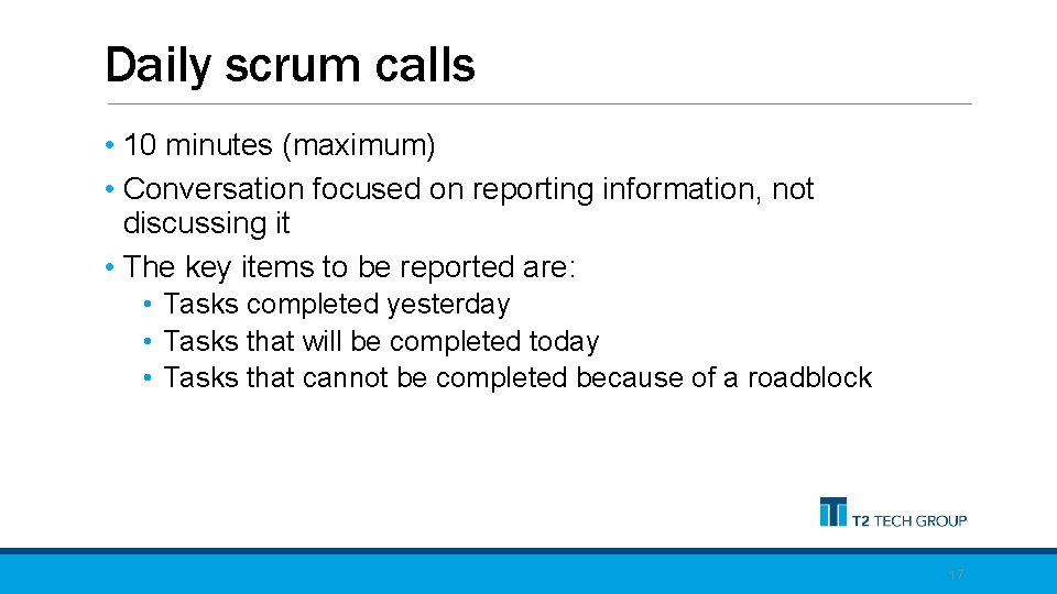 Daily scrum calls • 10 minutes (maximum) • Conversation focused on reporting information, not