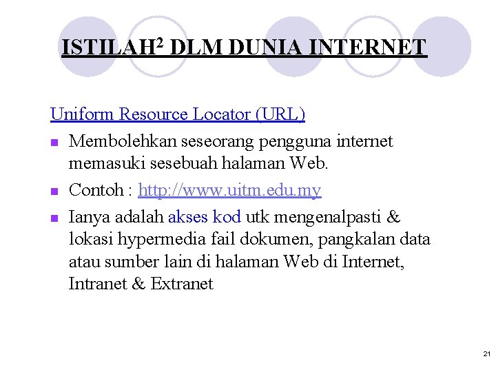 ISTILAH 2 DLM DUNIA INTERNET Uniform Resource Locator (URL) n Membolehkan seseorang pengguna internet