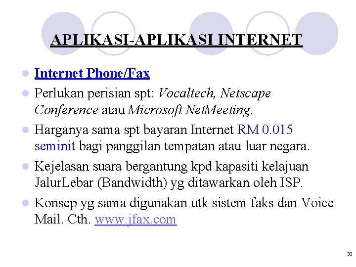 APLIKASI-APLIKASI INTERNET l l l Internet Phone/Fax Perlukan perisian spt: Vocaltech, Netscape Conference atau