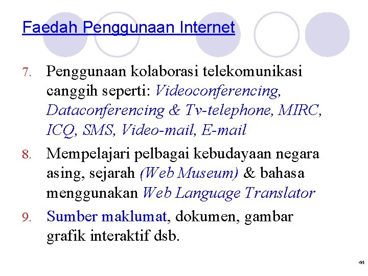 Faedah Penggunaan Internet Penggunaan kolaborasi telekomunikasi canggih seperti: Videoconferencing, Dataconferencing & Tv-telephone, MIRC, ICQ,