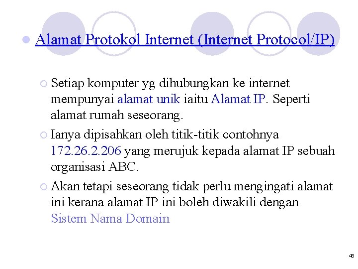 l Alamat Protokol Internet (Internet Protocol/IP) ¡ Setiap komputer yg dihubungkan ke internet mempunyai