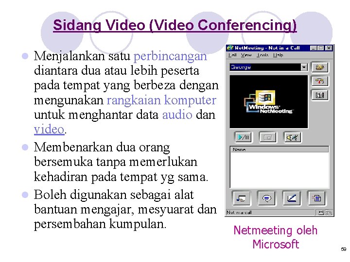 Sidang Video (Video Conferencing) Menjalankan satu perbincangan diantara dua atau lebih peserta pada tempat