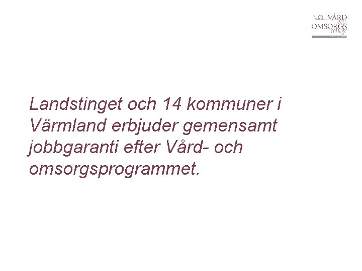 Landstinget och 14 kommuner i Värmland erbjuder gemensamt jobbgaranti efter Vård- och omsorgsprogrammet. 