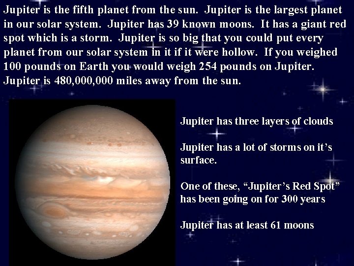 Jupiter is the fifth planet from the sun. Jupiter is the largest planet in