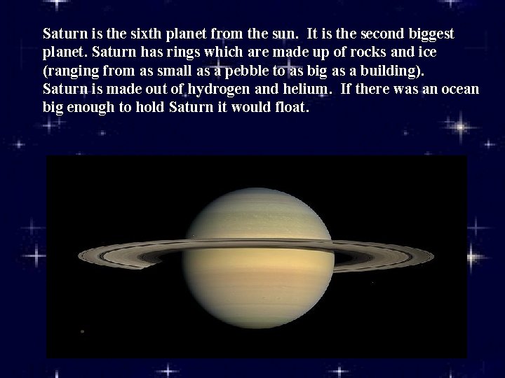Saturn is the sixth planet from the sun. It is the second biggest planet.