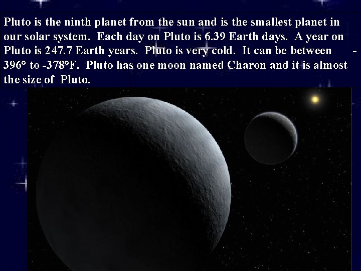 Pluto is the ninth planet from the sun and is the smallest planet in