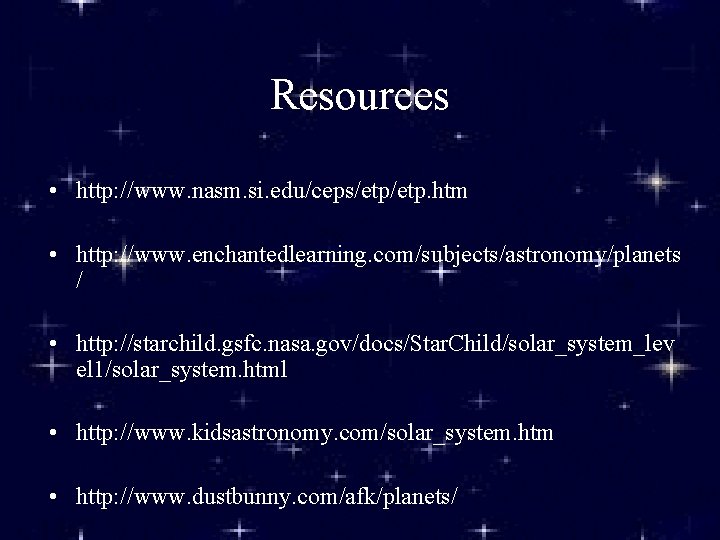 Resources • http: //www. nasm. si. edu/ceps/etp. htm • http: //www. enchantedlearning. com/subjects/astronomy/planets /