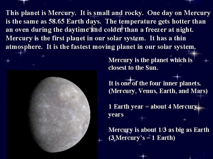 This planet is Mercury. It is small and rocky. One day on Mercury is