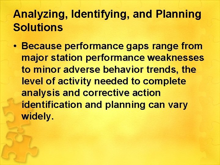 Analyzing, Identifying, and Planning Solutions • Because performance gaps range from major station performance