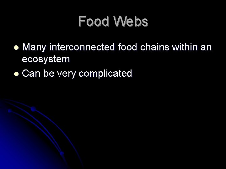 Food Webs Many interconnected food chains within an ecosystem l Can be very complicated