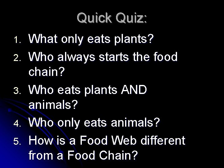 Quick Quiz: 1. 2. 3. 4. 5. What only eats plants? Who always starts