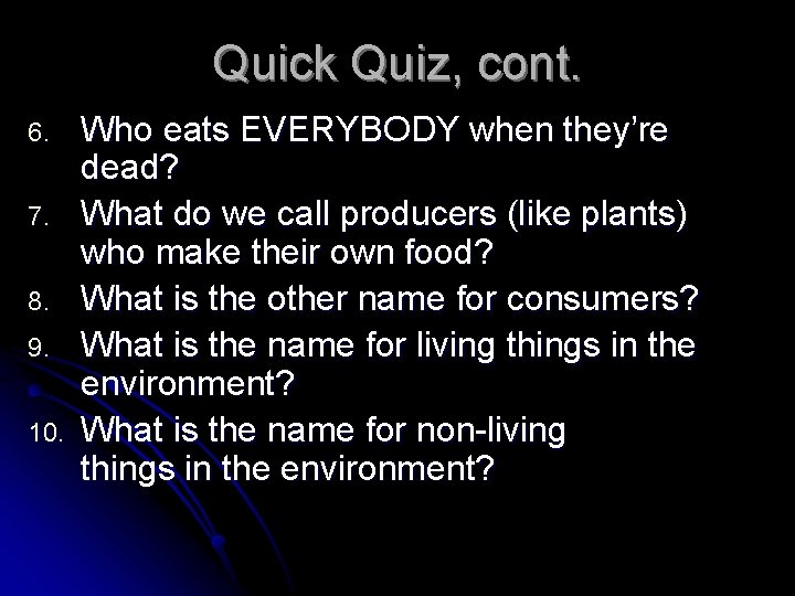 Quick Quiz, cont. 6. 7. 8. 9. 10. Who eats EVERYBODY when they’re dead?