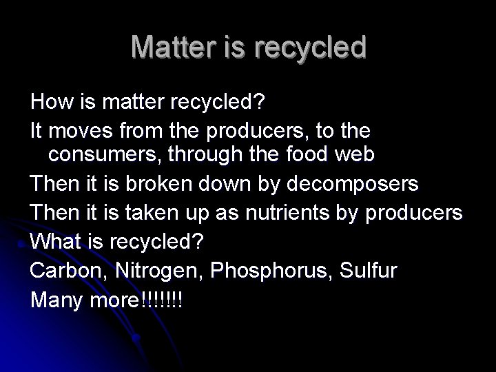 Matter is recycled How is matter recycled? It moves from the producers, to the