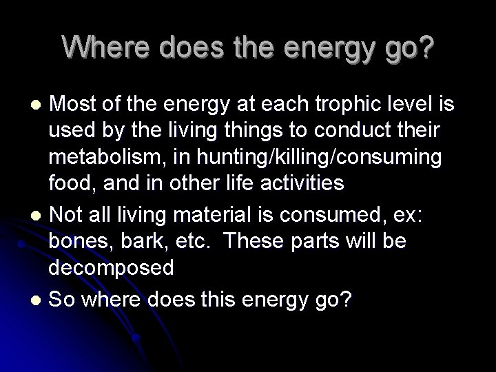 Where does the energy go? Most of the energy at each trophic level is