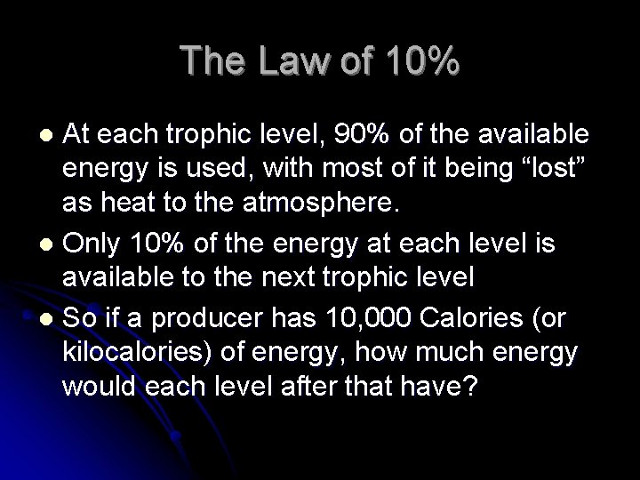 The Law of 10% At each trophic level, 90% of the available energy is