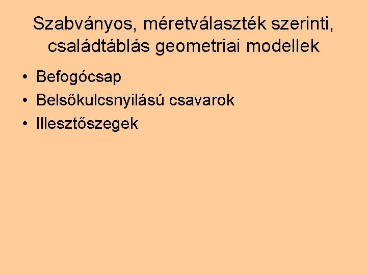 Szabványos, méretválaszték szerinti, családtáblás geometriai modellek • Befogócsap • Belsőkulcsnyilású csavarok • Illesztőszegek 