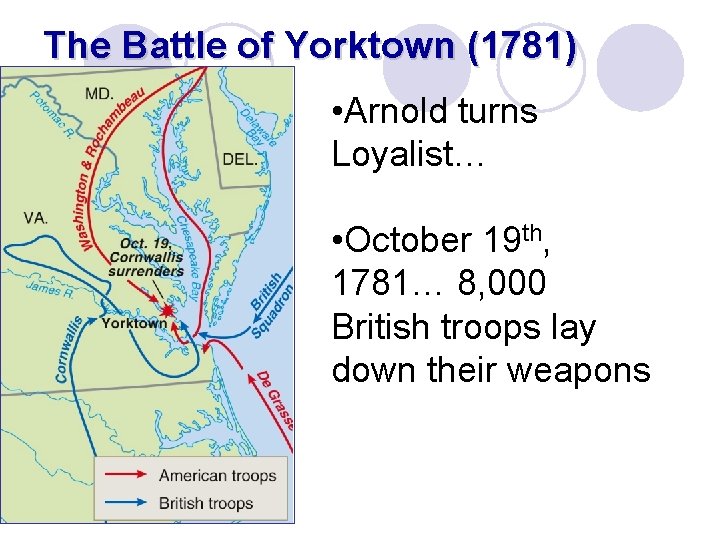 The Battle of Yorktown (1781) • Arnold turns Loyalist… • October 19 th, 1781…