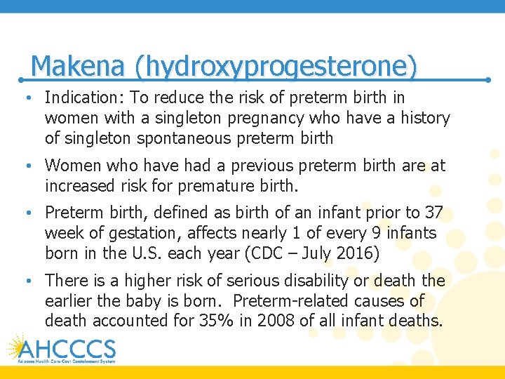 Makena (hydroxyprogesterone) • Indication: To reduce the risk of preterm birth in women with