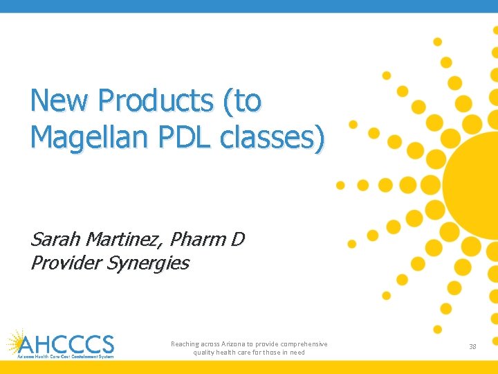 New Products (to Magellan PDL classes) Sarah Martinez, Pharm D Provider Synergies Reaching across