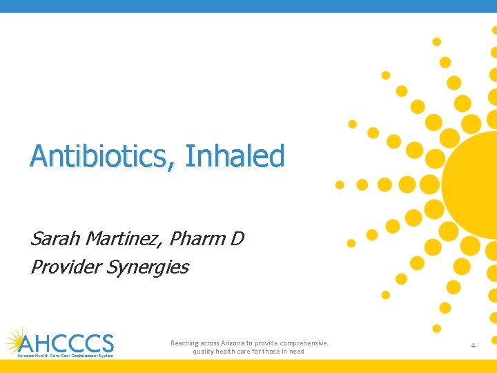 Antibiotics, Inhaled Sarah Martinez, Pharm D Provider Synergies Reaching across Arizona to provide comprehensive