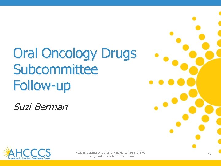 Oral Oncology Drugs Subcommittee Follow-up Suzi Berman Reaching across Arizona to provide comprehensive quality