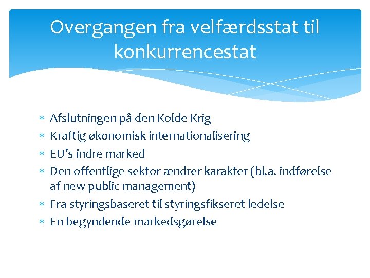 Overgangen fra velfærdsstat til konkurrencestat Afslutningen på den Kolde Krig Kraftig økonomisk internationalisering EU’s