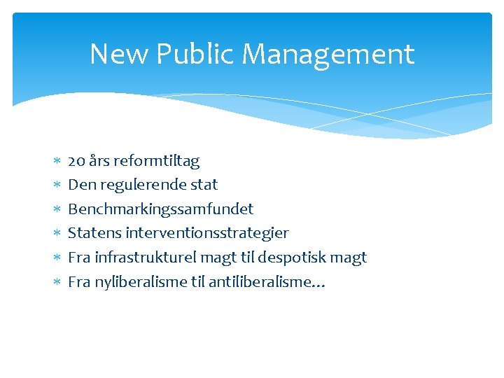 New Public Management 20 års reformtiltag Den regulerende stat Benchmarkingssamfundet Statens interventionsstrategier Fra infrastrukturel