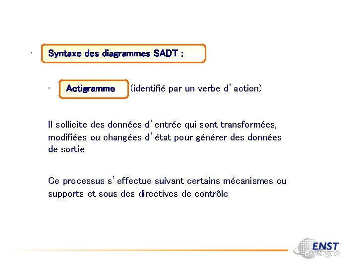  • Syntaxe des diagrammes SADT : • Actigramme (identifié par un verbe d’action)