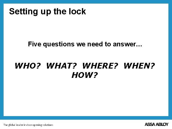 Setting up the lock Five questions we need to answer… WHO? WHAT? WHERE? WHEN?