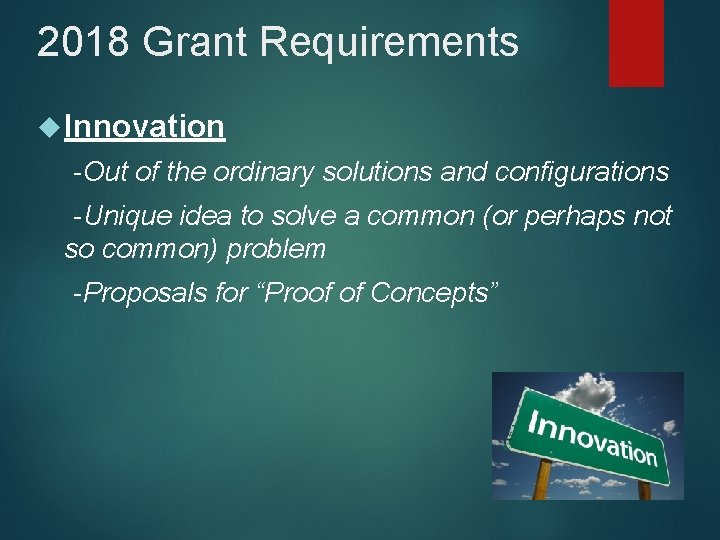 2018 Grant Requirements Innovation -Out of the ordinary solutions and configurations -Unique idea to