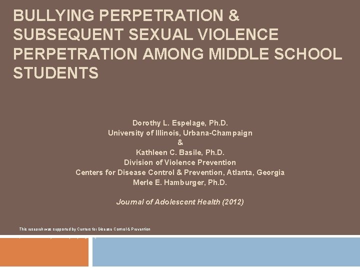 BULLYING PERPETRATION & SUBSEQUENT SEXUAL VIOLENCE PERPETRATION AMONG MIDDLE SCHOOL STUDENTS Dorothy L. Espelage,
