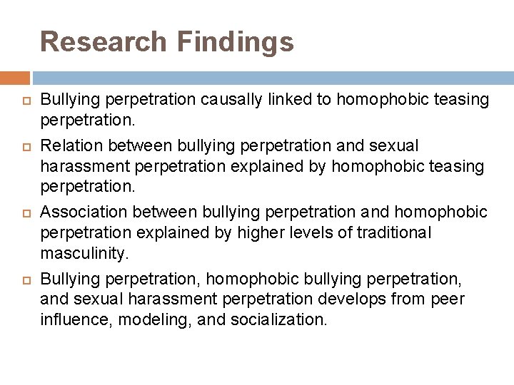 Research Findings Bullying perpetration causally linked to homophobic teasing perpetration. Relation between bullying perpetration