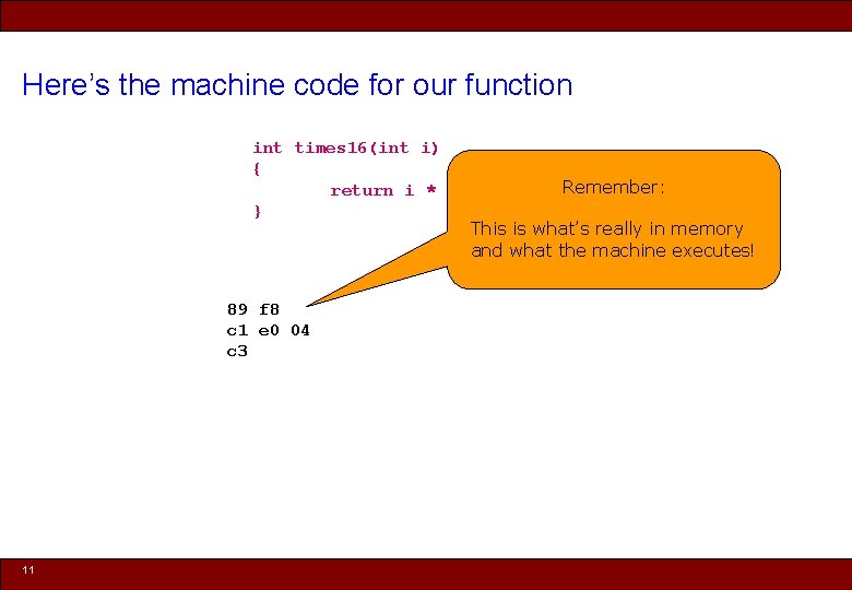 Here’s the machine code for our function int times 16(int i) { Remember: return