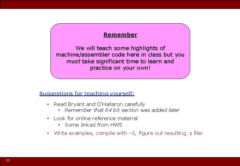 Remember We will teach some highlights of machine/assembler code here in class but you