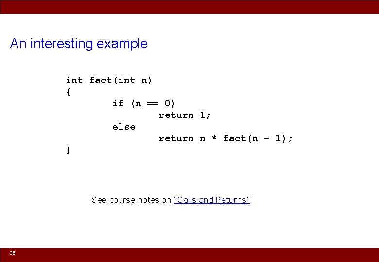 An interesting example int fact(int n) { if (n == 0) return 1; else
