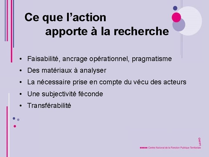 Ce que l’action apporte à la recherche • Faisabilité, ancrage opérationnel, pragmatisme • Des