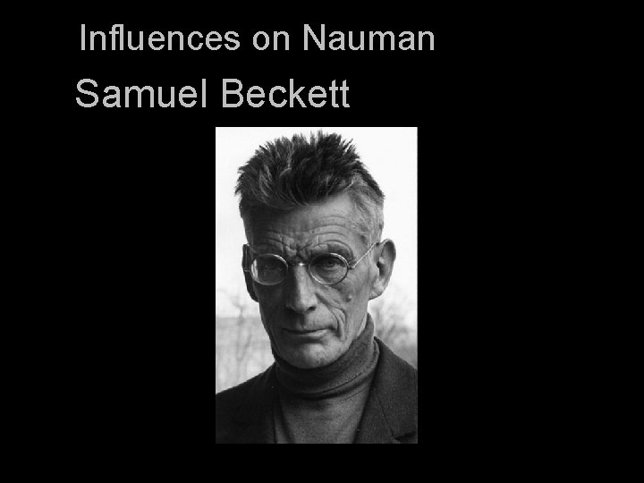 Influences on Nauman Samuel Beckett 